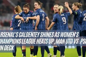 Arsenal's Caldentey Shines as Women's Champions League Heats Up, Man Utd vs. PSG on Deck