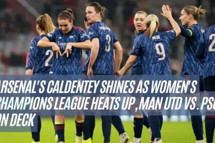 Arsenal's Caldentey Shines as Women's Champions League Heats Up, Man Utd vs. PSG on Deck