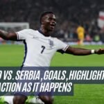 England vs. Serbia, Goals, Highlights, and All the Action as it Happens