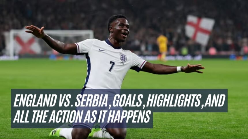 England vs. Serbia, Goals, Highlights, and All the Action as it Happens