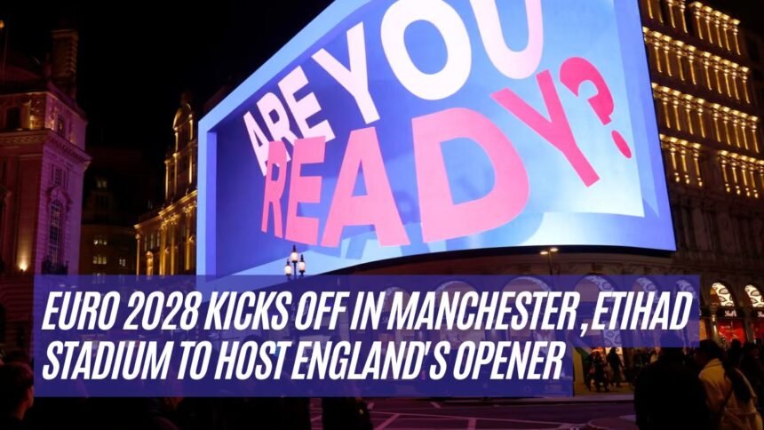 Euro 2028 Kicks Off in Manchester, Etihad Stadium to Host England's Opener