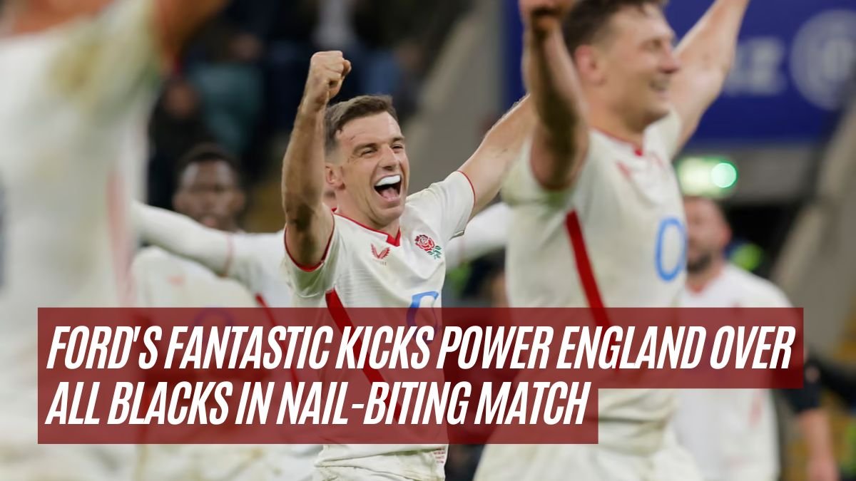 Ford's Fantastic Kicks Power England Over All Blacks in Nail-Biting Match