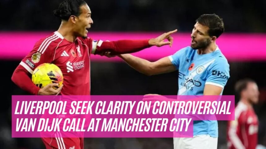 Liverpool Seek Clarity on Controversial Van Dijk Call at Manchester City