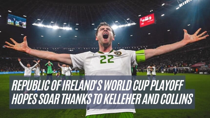Republic of Ireland's World Cup Playoff Hopes Soar Thanks to Kelleher and Collins