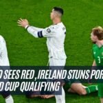 Ronaldo Sees Red, Ireland Stuns Portugal in World Cup Qualifying
