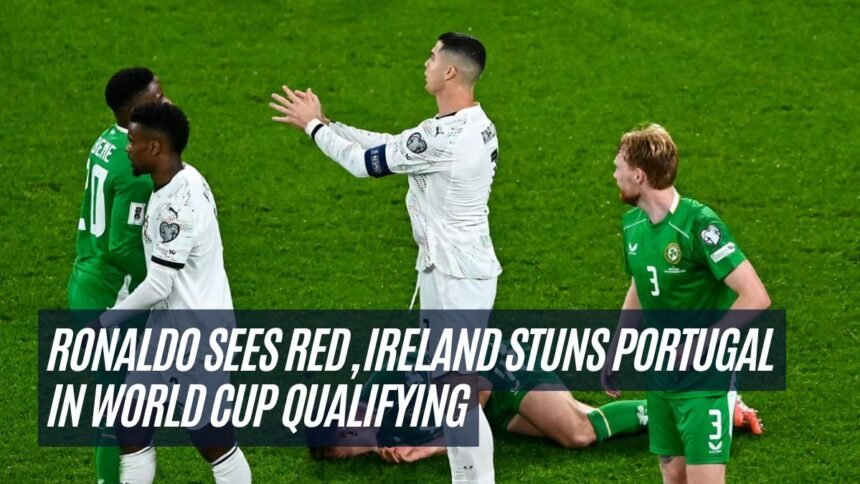 Ronaldo Sees Red, Ireland Stuns Portugal in World Cup Qualifying